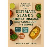 The ULTIMATE STAGE 3 KIDNEY DISEASE DIET COOKBOOK for SENIORS: A Simple Renal Diet for CKD: Nourishing Recipes to Slow Progression and Ease Stress Around Low-Sodium, Potassium & Phosphorus Eating