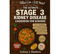 The ULTIMATE STAGE 3 KIDNEY DISEASE DIET COOKBOOK for SENIORS: A Simple Renal Diet for CKD: Nourishing Recipes to Slow Progression and Ease Stress Around Low-Sodium, Potassium & Phosphorus Eating