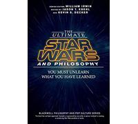 The Ultimate Star Wars and Philosophy - You Must Unlearn What You Have Learned (The Blackwell Philosophy and Pop Culture Series)