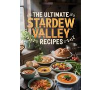 The Ultimate Stardew Valley Recipes: The Cozy Homesteader’s Cookbook for Every Season and Spirit