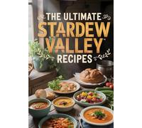 The Ultimate Stardew Valley Recipes: The Cozy Homesteader’s Cookbook for Every Season and Spirit