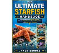 THE ULTIMATE STARFISH HANDBOOK: Discover Amazing Starfish Species, Hidden Ocean Secrets, Fascinating Facts, and Underwater Wonders