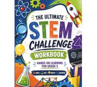 The Ultimate STEM Challenge Workbook for Grade 5: Engaging Hands-On Challenges to Build Critical Thinking and Problem-Solving Skills in Science, Technology, Engineering, and Math