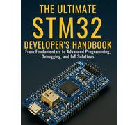 The Ultimate STM32 Developer’s Handbook: From Fundamentals to Advanced Programming, Debugging, and IoT Solutions