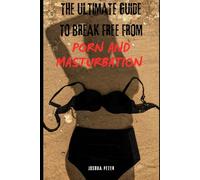 The Ultimate Strategy To Break Free From Porn and Masturbation (Part One)