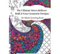 The Ultimate Stress Reliever Bold & Easy Geometric Designs: An Adult Coloring Book for Relaxation Large Print Geometric Designs for Mindfulness and ... Mindfulness Patterns for Calm and Relaxation)
