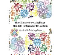 The Ultimate Stress Reliever Mandala Patterns for Relaxation: An Adult Coloring Book for Relaxation with Mandala Patterns for Mindfulness and Calm ... Mindfulness Patterns for Calm and Relaxation)
