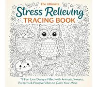 The Ultimate Stress Relieving Tracing Book: 78 Fun Line Designs Filled with Animals, Sweets, Patterns & Positive Vibes to Calm Your Mind