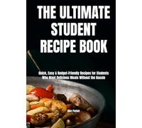 The Ultimate Student Recipe Book: Quick, Easy & Budget-Friendly Recipes for Students Who Want Delicious Meals Without the Hassle