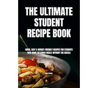 The Ultimate Student Recipe Book: Quick, Easy & Budget-Friendly Recipes for Students Who Want Delicious Meals Without the Hassle (Ultimate Cookbooks)