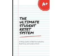 The Ultimate Student Reset System: A 30-Day System to Beat Procrastination, Build Focus, and Succeed in School