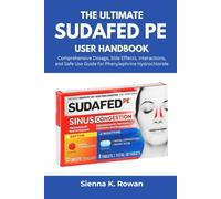 The Ultimate Sudafed PE User Handbook: Comprehensive Dosage, Side Effects, Interactions, and Safe Use Guide for Phenylephrine Hydrochloride