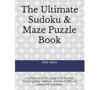 The Ultimate Sudoku & Maze Puzzle Book: A Collection of 500 Large Print Puzzles, Including Easy, Medium, and Hard Difficulty Levels with Solutions