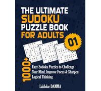 THE ULTIMATE SUDOKU PUZZLE BOOK FOR ADULTS: 1000+ Easy Sudoku Puzzles to Challenge Your Mind, Improve Focus & Sharpen Logical Thinking | Volume 1 | ... Included (Ultimate Sudoku Puzzle Collection)