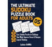 THE ULTIMATE SUDOKU PUZZLE BOOK FOR ADULTS: 1000+ Easy Sudoku Puzzles to Challenge Your Mind, Improve Focus & Sharpen Logical Thinking | Volume 5 | ... Included (Ultimate Sudoku Puzzle Collection)