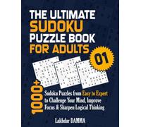 THE ULTIMATE SUDOKU PUZZLE BOOK FOR ADULTS: 1000+ Sudoku Puzzles from Easy to Expert to Challenge Your Mind, Improve Focus & Sharpen Logical Thinking ... Included (Ultimate Sudoku Puzzle Collection)
