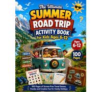 The Ultimate Summer Road Trip Activity Book for Kids Ages 6-12: 100 Pages of Screen-Free Travel Games, Word Searches, Mazes, Bingo, Scavenger Hunts, ... and Drawing Prompts for Family Holidays