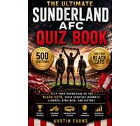 The Ultimate Sunderland AFC Quiz Book: 500 Multiple-Choice Questions Covering Club History, Legendary Players, FA Cup Triumphs, Stadium of Light, ... and Football Trivia for Every Black Cats Fan
