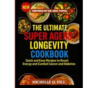 THE ULTIMATE SUPER AGERS LONGEVITY COOKBOOK: Quick and Easy recipes to boost energy and combat cancer and diabetes Inspired by Dr. Eric Topol