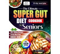 The Ultimate Super Gut Diet Cookbook for Seniors: 100+ Gut-Friendly Recipes & 14-Day Meal Plan to Restore Digestion, Balance Gut Health, Increase Energy & Reduce Inflammation Naturally