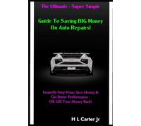 The Ultimate - Super Simple Guide To Saving BIG Money On Auto Repairs!: Instantly Stop Wear, Save Money & Get Better Performance Or 10X Your Money Back!