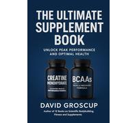 The Ultimate Supplement Book: Unlock Peak Performance And Optimum Health