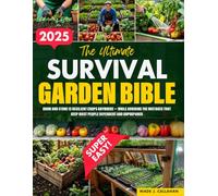 The Ultimate Survival Garden Bible: Grow and Store 15 Resilient Crops Anywhere - While Avoiding the Mistakes That Keep Most People Dependent and Unprepared