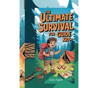 THE ULTIMATE SURVIVAL GUIDE FOR KIDS: "Essential Skills for Wilderness, Adventure, and Emergency Situations Every Young Explorer Should Know"