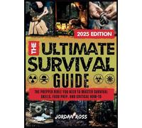 The Ultimate Survival Guide: The Prepper Bible You Need to Master Survival Skills, Food Prep, and Critical How-To