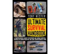 The Ultimate Survival Handbook: A Comprehensive Guide to Outdoor and Urban Survival, Bugging-Out During Disaster, and Long-Term Wilderness Living (Practical Survival Series)