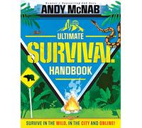 The Ultimate Survival Handbook: Survive in the wild, in the city and online!