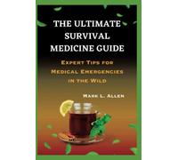 The Ultimate Survival Medicine Guide: Expert Tips for Medical Emergencies in the Wild (Health Care Series)
