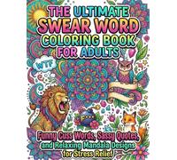 The Ultimate Swear Word Coloring Book for Adults: Funny Cuss Words, Sassy Quotes, and Relaxing Mandala Designs for Stress Relief