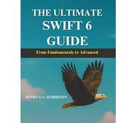 The Ultimate Swift 6 Guide: From Fundamentals to Advanced (General Codinng and programming books)