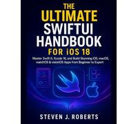The Ultimate SwiftUI Handbook for iOS 18: Master Swift 6, Xcode 16, and Build Stunning iOS, macOS, watchOS & visionOS Apps from Beginner to Expert (THE MODERN CODER’S LIBRARY)