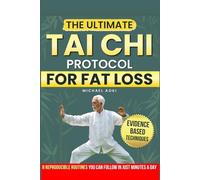 THE ULTIMATE TAI CHI PROTOCOL FOR FAT LOSS: EVIDENCE-BASED TECHNIQUES TO TARGET BELLY AND HIP FAT WITH 8 REPRODUCIBLE ROUTINES YOU CAN FOLLOW IN MINUTES DAILY