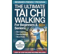 The Ultimate Tai Chi Walking For Beginners & Seniors 60+: Effortless Moves To Burn Calories, Shed Pounds, And Move Freely