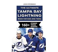 The Ultimate Tampa Bay Lightning Book For Kids And Teens: 160+ Fun, Surprising, And Educational Stories And Trivia Quizzes About Players And History (NHL Hockey Books For Kids And Teens)