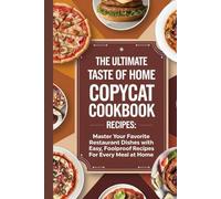 The Ultimate Taste of Home Copycat Cookbook Recipes: Master Your Favorite Restaurant Dishes with Easy, Foolproof Recipes for Every Meal at home