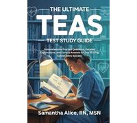 The Ultimate TEAS Test Study Guide: Comprehensive Practice Questions, Detailed Explanations, and Correct Answers for Top Nursing School Entry Success