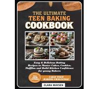 The Ultimate Teen Baking Cookbook: Easy & Delicious Baking Recipes to Master Cakes, Cookies, Muffins and Build Kitchen Confidence for Young Bakers.