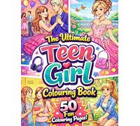 The Ultimate Teen Girl Colouring Book: 50 Fun, Cute & Relaxing Coloring Pages for Teenage Girls of Fashion, Friends, Prom, Hobbies & Everyday Teen Life