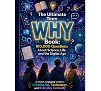 The Ultimate Teen Why Book: 100,000 Questions About Science, Life, and the Digital Age; A Smart, Engaging Guide to Growing Up, Technology, and Everyday Curiosit