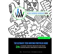 The Ultimate Teen Writing Portfolio Guide: 26 Academic Writing Projects for Teens: Master Essays, Research & Journalism