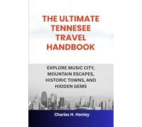 THE ULTIMATE TENNESEE TRAVEL HANDBOOK: EXPLORE MUSIC CITY, MOUNTAIN ESCAPES, HISTORIC TOWNS, AND HIDDEN GEMS