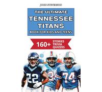 The Ultimate Tennessee Titans Book For Kids And Teens: 160+ Fun, Surprising, And Educational Stories And Trivia Quizzes About Players And History (NFL Football Book For Kids And Teens)