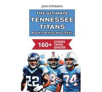The Ultimate Tennessee Titans Book For Kids And Teens: 160+ Fun, Surprising, And Educational Stories And Trivia Quizzes About Players And History (NFL Football Book For Kids And Teens)