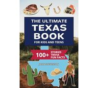 The Ultimate Texas Book For Kids And Teens: 100+ Fun And Educational Stories, Trivia Quizzes, And Fun Facts About Texas (Travel Books For Kids And Teens)