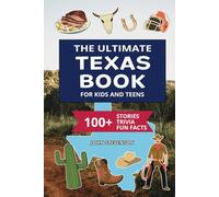 The Ultimate Texas Book For Kids And Teens: 100+ Fun And Educational Stories, Trivia Quizzes, And Fun Facts About Texas (Travel Books For Kids And Teens)