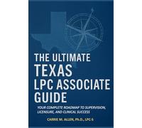 The Ultimate Texas LPC Associate Guide: Your Complete Roadmap to Supervision, Licensure, and Clinical Success